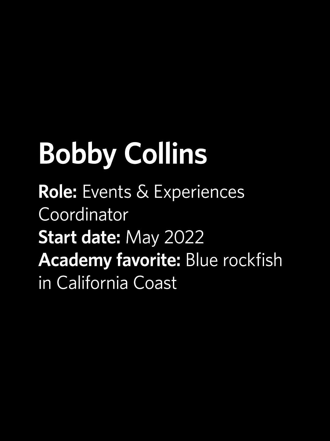 Bobby Collins, Events and Experiences Coordinator, started at Academy May 2022, Academy favorite is blue rockfish in Cal Coast
