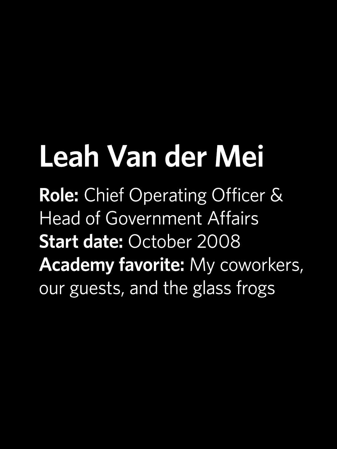 Leah Van der Mei, COO & Head of Government Affairs, started at Academy Oct. 2008, favorite things: coworkers, guests, glass frog