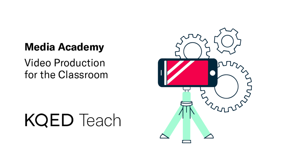 KQED Teach: Video Production for the Classroom